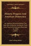 Historic Progress and American Democracy: An Address Delivered Before the New-York Historical Society ... December 16, 1868