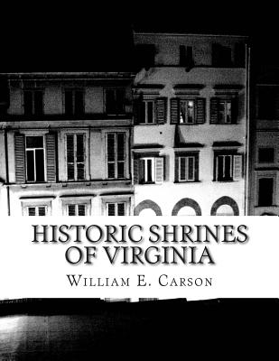Historic Shrines of Virginia - Eckenrode, H J, and Carson, William E