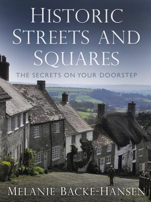 Historic Streets and Squares: The Secrets On Your Doorstep - Backe-Hansen, Melanie