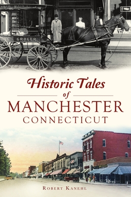 Historic Tales of Manchester, Connecticut - Kanehl, Robert