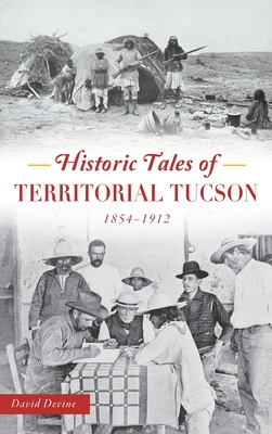 Historic Tales of Territorial Tucson: 1854-1912 - Devine, David