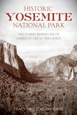 Historic Yosemite National Park: The Stories Behind One of America's Great Treasures - Salcedo, Tracy