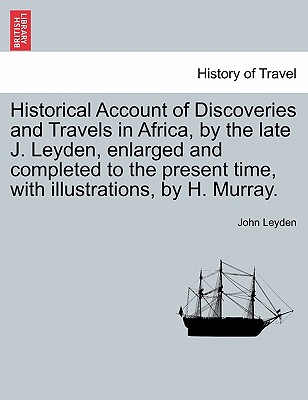 Historical Account of Discoveries and Travels in Africa, by the late J. Leyden, enlarged and completed to the present time, with illustrations, by H. Murray. Vol. I - Leyden, John