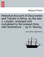 Historical Account of Discoveries and Travels in Africa, by the Late J. Leyden, Enlarged and Completed to the Present Time, with Illustrations ... by H. Murray.