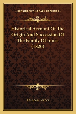 Historical Account of the Origin and Succession of the Family of Innes (1820) - Forbes, Duncan