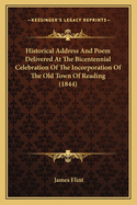 Historical Address And Poem Delivered At The Bicentennial Celebration Of The Incorporation Of The Old Town Of Reading (1844)