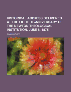 Historical Address Delivered at the Fiftieth Anniversary of the Newton Theological Institution, June 8, 1875