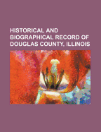 Historical and Biographical Record of Douglas County, Illinois