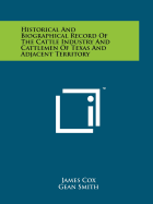 Historical And Biographical Record Of The Cattle Industry And Cattlemen Of Texas And Adjacent Territory
