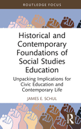 Historical and Contemporary Foundations of Social Studies Education: Unpacking Implications for Civic Education and Contemporary Life