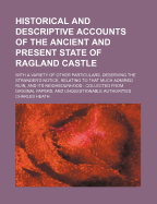 Historical and Descriptive Accounts of the Ancient and Present State of Ragland Castle