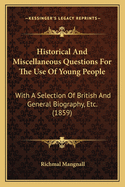 Historical And Miscellaneous Questions For The Use Of Young People: With A Selection Of British And General Biography, Etc. (1859)