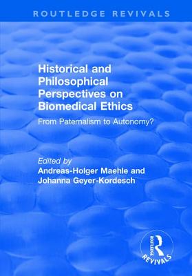 Historical and Philosophical Perspectives on Biomedical Ethics: From Paternalism to Autonomy? - Maehle, Andreas-Holger, and Geyer-Kordesch, Johanna