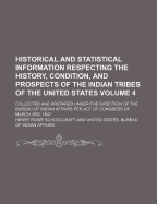 Historical and Statistical Information Respecting the History, Condition, and Prospects of the Indian Tribes of the United States Volume 1; Collected