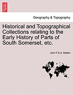 Historical and Topographical Collections Relating to the Early History of Parts of South Somerset, Viz; Barwick, Chilton Cantelo, Sutton Bingham, East Coker, Brympton, Houndston, Preston, Limington, with Notices of West Coker and Hardington Mandeville