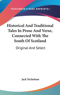 Historical And Traditional Tales In Prose And Verse, Connected With The South Of Scotland: Original And Select