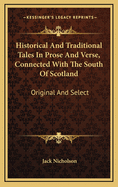 Historical and Traditional Tales in Prose and Verse, Connected with the South of Scotland: Original and Select