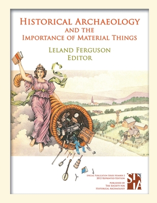 Historical Archaeology and the Importance of Material Things - Ferguson, Leland