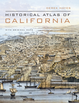 Historical Atlas of California: With Original Maps - Hayes, Derek, and Labont, Chris