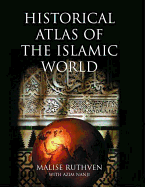 Historical Atlas of the Islamic World - Ruthven, Malise, and Nanji, Azim