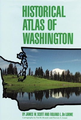 Historical Atlas of Washington - Scott, James W, Dr., and de Lorme, Roland L, Dr., and Brandt, Ted R