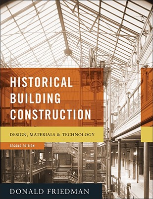 Historical Building Construction: Design, Materials, & Technology - Friedman, Donald