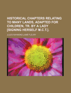 Historical Chapters Relating to Many Lands, Adapted for Children, Tr. by a Lady [Signing Herself M.C.T.].