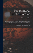 Historical Church Atlas [microform]: Consisting of Eighteen Coloured Maps and Fifty Sketch-maps in the Text, Illustrating the History of Eastern and Western Christendom Until the Reformation, and That of the Anglican Communion Until the Present Day