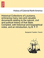 Historical Collections of Louisiana, Embracing Many Rare and Valuable Documents Relating to the Natural, Civil and Political History of That State. Compiled, with Historical and Biographical Notes, and an Introduction, by B. F. F. Part II.