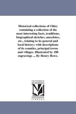 Historical collections of Ohio; containing a collection of the most interesting facts, traditions, biographical sketches, anecdotes, etc., relating to its general and local history; with descriptions of its counties, principal towns and villages... - Howe, Henry