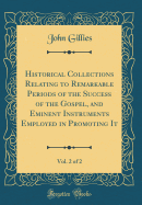 Historical Collections Relating to Remarkable Periods of the Success of the Gospel, and Eminent Instruments Employed in Promoting It, Vol. 2 of 2 (Classic Reprint)