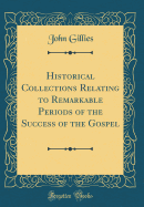 Historical Collections Relating to Remarkable Periods of the Success of the Gospel (Classic Reprint)