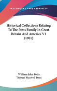 Historical Collections Relating To The Potts Family In Great Britain And America V1 (1901)