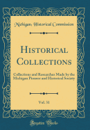 Historical Collections, Vol. 31: Collections and Researches Made by the Michigan Pioneer and Historical Society (Classic Reprint)