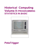 Historical Computing Volume II: Programming Statistics in BASIC