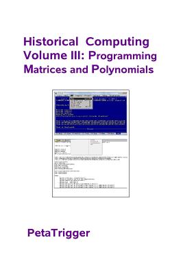 Historical Computing Volume III: Programming Matrices and Polynomials - Trigger, Peta