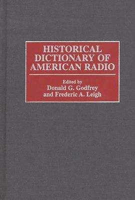 Historical Dictionary of American Radio - Godfrey, Donald, and Leigh, Frederic