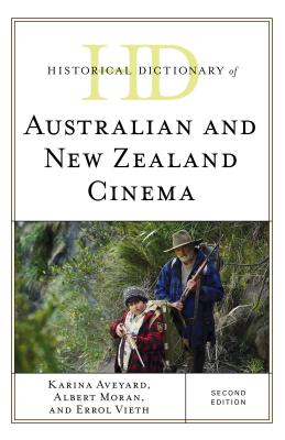Historical Dictionary of Australian and New Zealand Cinema - Aveyard, Karina, and Moran, Albert, and Vieth, Errol