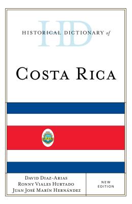 Historical Dictionary of Costa Rica - Diaz-Arias, David, and Hurtado, Ronny Viales, and Hernndez, Juan Jos Marn