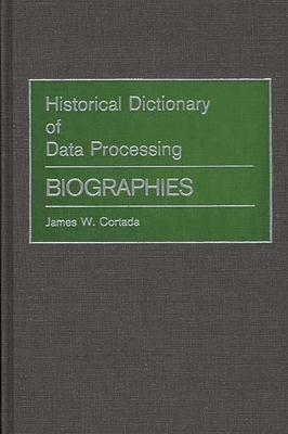 Historical Dictionary of Data Processing: Biographies - Cortada, James W