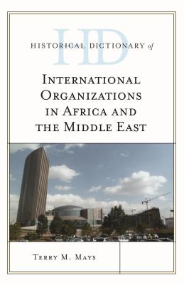 Historical Dictionary of International Organizations in Africa and the Middle East - Mays, Terry M