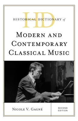 Historical Dictionary of Modern and Contemporary Classical Music - Gagn, Nicole V