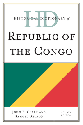 Historical Dictionary of Republic of the Congo - Clark, John F, and Decalo, Samuel, Professor