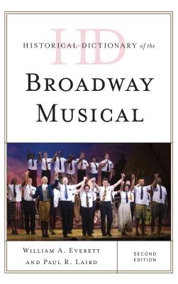 Historical Dictionary of the Broadway Musical - Everett, William A, and Laird, Paul R