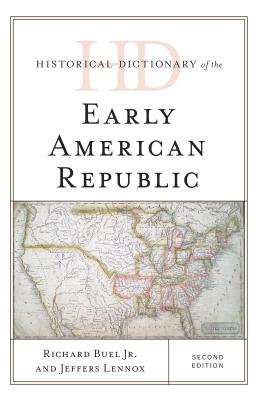 Historical Dictionary of the Early American Republic - Buel, Richard, Jr., and Lennox, Jeffers