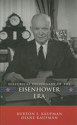 Historical Dictionary of the Eisenhower Era - Kaufman, Burton I, and Kaufman, Diane