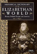 Historical Dictionary of the Elizabethan World: Britain, Ireland, Europe and America