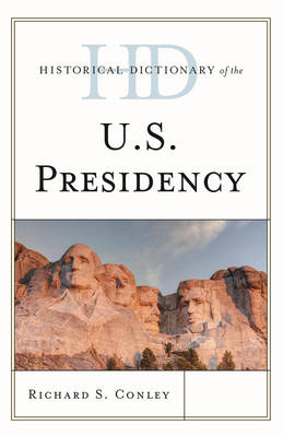 Historical Dictionary of the U.S. Presidency - Conley, Richard S