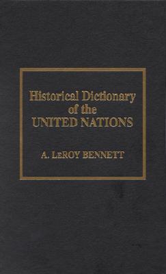 Historical Dictionary of the United Nations - Bennett, A LeRoy, and Bennett, Leroy A