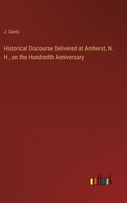 Historical Discourse Delivered at Amherst, N. H., on the Hundredth Anniversary - Davis, J